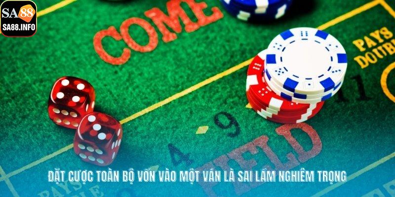 Đặt cược toàn bộ vốn vào một ván là sai lầm nghiêm trọng