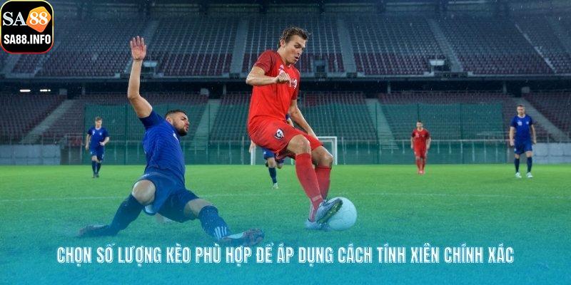 Chọn số lượng kèo phù hợp để áp dụng cách tính xiên chính xác