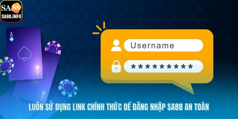 Luôn sử dụng link chính thức để đăng nhập SA88 an toàn
