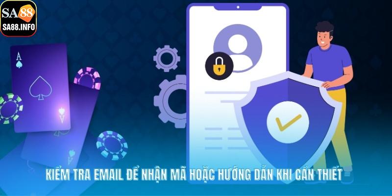 Kiểm tra email để nhận mã hoặc hướng dẫn khi cần thiết