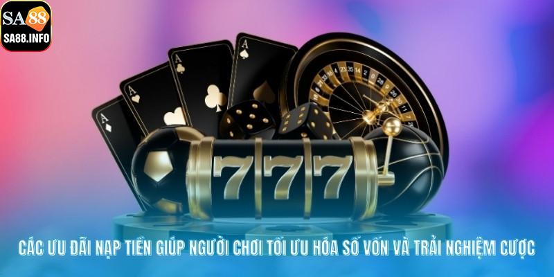 Các ưu đãi nạp tiền giúp người chơi tối ưu hóa số vốn và trải nghiệm cược