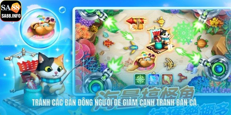 Tránh các bàn đông người để giảm cạnh tranh bắn cá