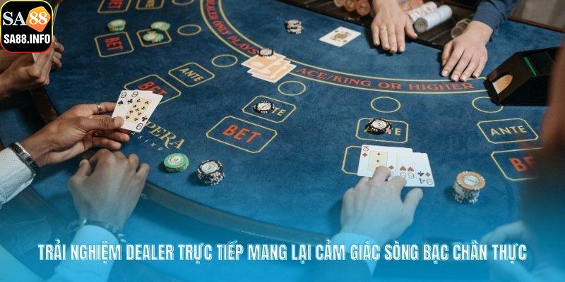 Trải nghiệm dealer trực tiếp mang lại cảm giác sòng bạc chân thực