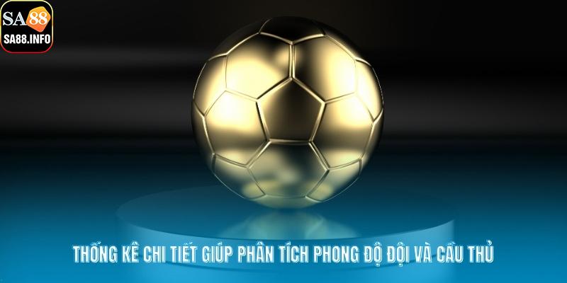 Thống kê chi tiết giúp phân tích phong độ đội và cầu thủ